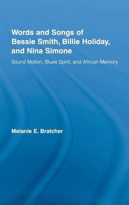 Words and Songs of Bessie Smith, Billie Holiday, and Nina Simone -  Melanie E. Bratcher