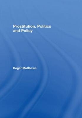 Prostitution, Politics & Policy -  Roger Matthews