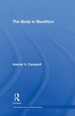 The Body in Bioethics -  Alastair V. Campbell