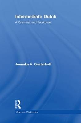 Intermediate Dutch: A Grammar and Workbook -  Jenneke A. Oosterhoff