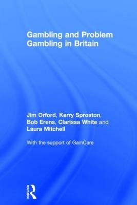 Gambling and Problem Gambling in Britain -  Bob Erens,  Laura Mitchell,  Jim Orford,  Kerry Sproston,  Clarissa White