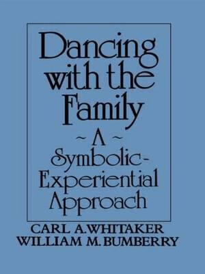 Dancing with the Family: A Symbolic-Experiential Approach -  William M. Bumberry,  Carl A. Whitaker