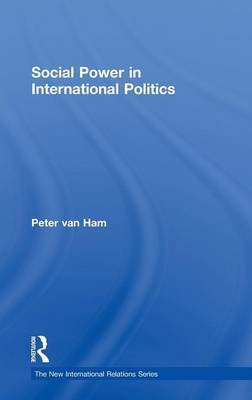 Social Power in International Politics - the Netherlands) van Ham Peter (Clingendael Institute