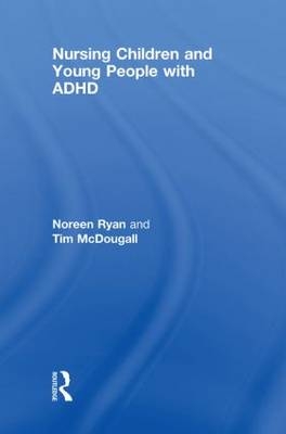 Nursing Children and Young People with ADHD -  Tim McDougall,  Noreen Ryan