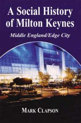 A Social History of Milton Keynes - UK) Clapson Mark (University of Westminster