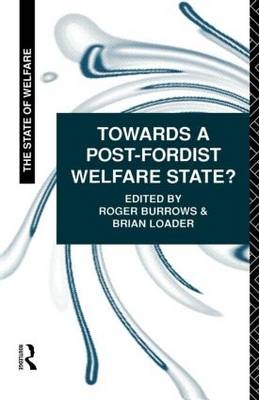 Towards a Post-Fordist Welfare State? -  Roger Burrows,  Brian D Loader