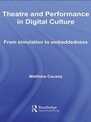 Theatre and Performance in Digital Culture -  Matthew Causey