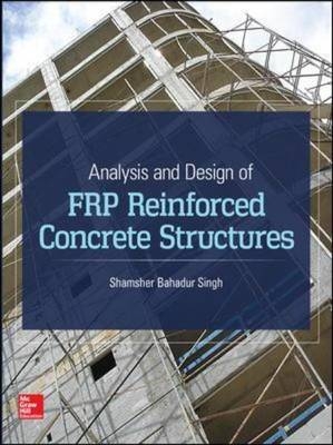 Analysis and Design of FRP Reinforced Concrete Structures -  Shamsher Bahadur Singh