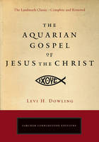 Aquarian Gospel of Jesus the Christ -  Levi H. Dowling