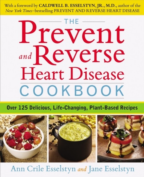 Prevent and Reverse Heart Disease Cookbook -  Ann Crile Esselstyn,  Jane Esselstyn