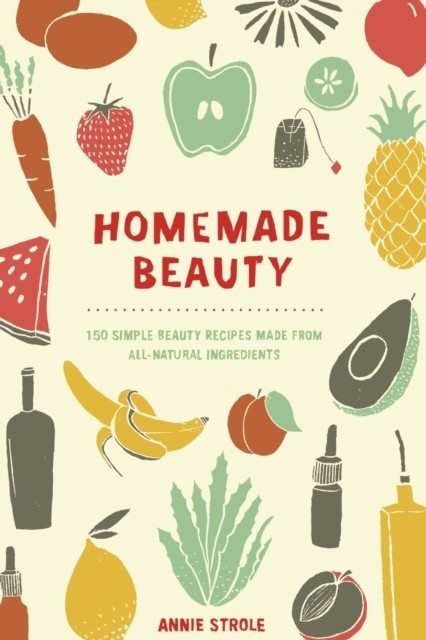 Homemade Beauty -  Annie Strole