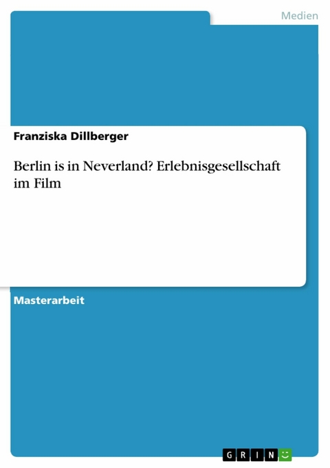 Berlin is in Neverland? Erlebnisgesellschaft im Film -  Franziska Dillberger