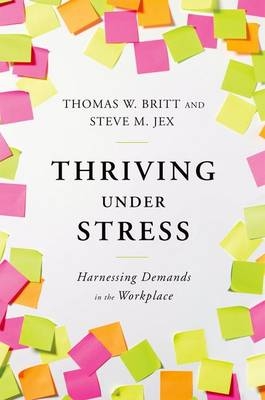 Thriving Under Stress -  Thomas W. Britt,  Steve M. Jex