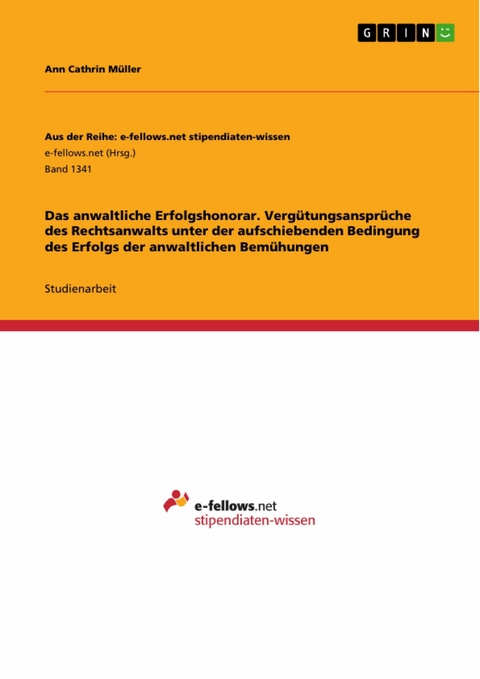 Das anwaltliche Erfolgshonorar. Vergütungsansprüche des Rechtsanwalts unter der aufschiebenden Bedingung des Erfolgs der anwaltlichen Bemühungen -  Ann Cathrin Müller