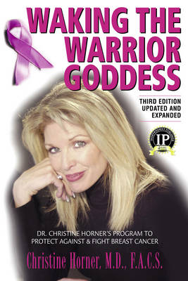 Waking the Warrior Goddess : Dr. Christine Horner's Program to Protect Against & Fight Breast Cancer - Updated and Expanded -  Christine Horner