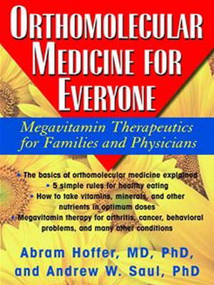 Orthomolecular Medicine for Everyone - Ph.D. Abram Hoffer M.D.,  Andrew W Saul