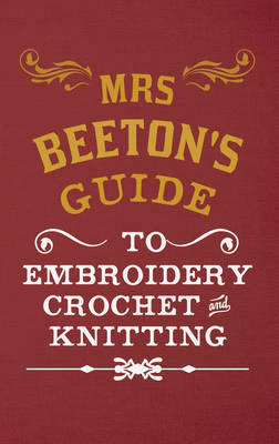 Mrs Beeton's Guide to Embroidery, Crochet & Knitting -  Isabella Beeton