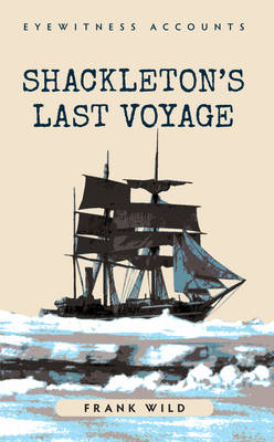 Eyewitness Accounts Shackleton's Last Voyage -  Frank Wild