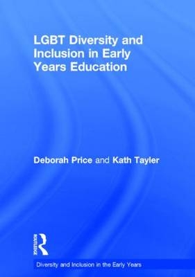 LGBT Diversity and Inclusion in Early Years Education -  Deborah Price,  Kath Tayler