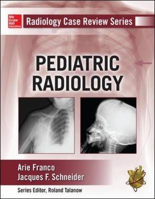 Radiology Case Review Series: Pediatric -  Arie Franco,  Jacques F. Schneider