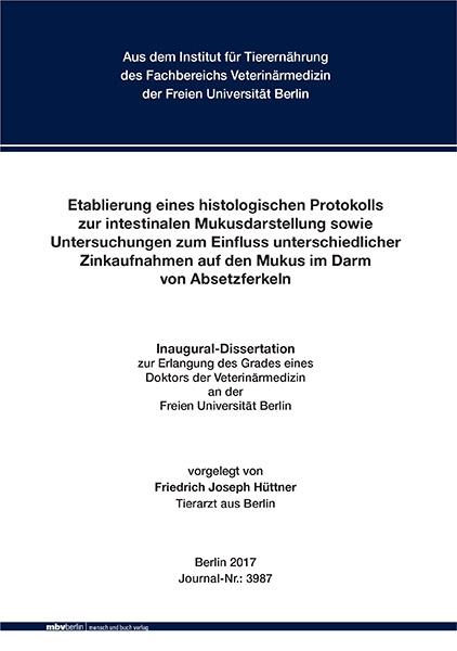 Etablierung eines histologischen Protokolls zur intestinalen Mukusdarstellung sowie Untersuchungen des Einflusses unterschiedlicher Zinkaufnahmen auf den Mukus im Darm von Absetzferkeln - Friedrich Joseph Hüttner