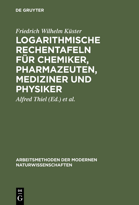 Logarithmische Rechentafeln für Chemiker, Pharmazeuten, Mediziner und Physiker - Friedrich Wilhelm Küster