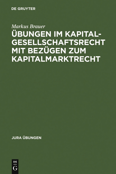 Übungen im Kapitalgesellschaftsrecht mit Bezügen zum Kapitalmarktrecht - Markus Brauer