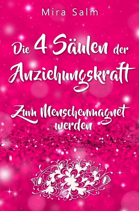 Mira Salm Bücher / Anziehungskraft: DIE 4 SÄULEN DER ANZIEHUNGSKRAFT! So fliegen Ihnen die Herzen anderer Menschen zu - Das große Praxisbuch für Charisma und echte Anziehungskraft - Mira Salm