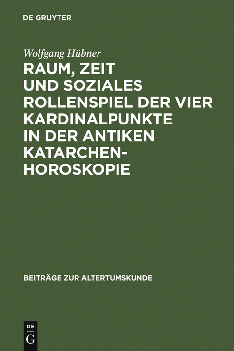 Raum, Zeit und soziales Rollenspiel der vier Kardinalpunkte in der antiken Katarchenhoroskopie - Wolfgang Hübner