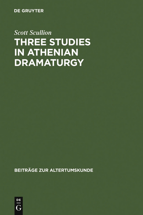 Three Studies in Athenian Dramaturgy - Scott Scullion