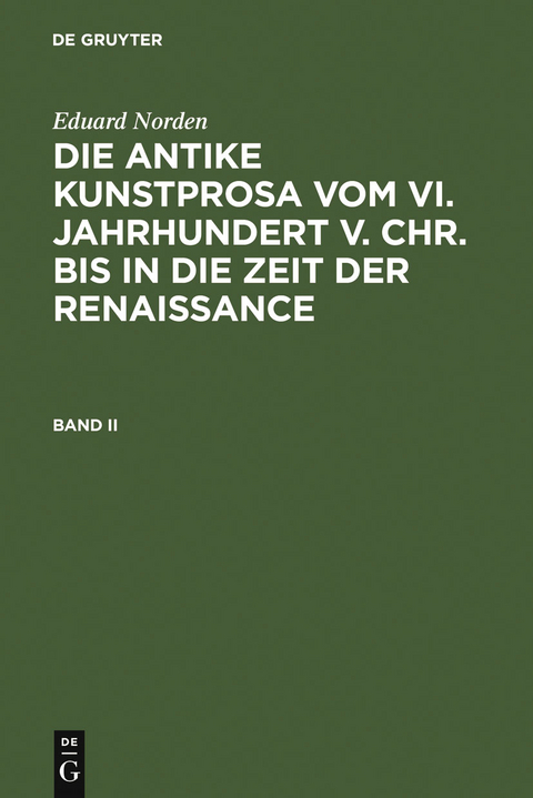 Eduard Norden: Die antike Kunstprosa vom VI. Jahrhundert v. Chr. bis in die Zeit der Renaissance. Band II - Eduard Norden