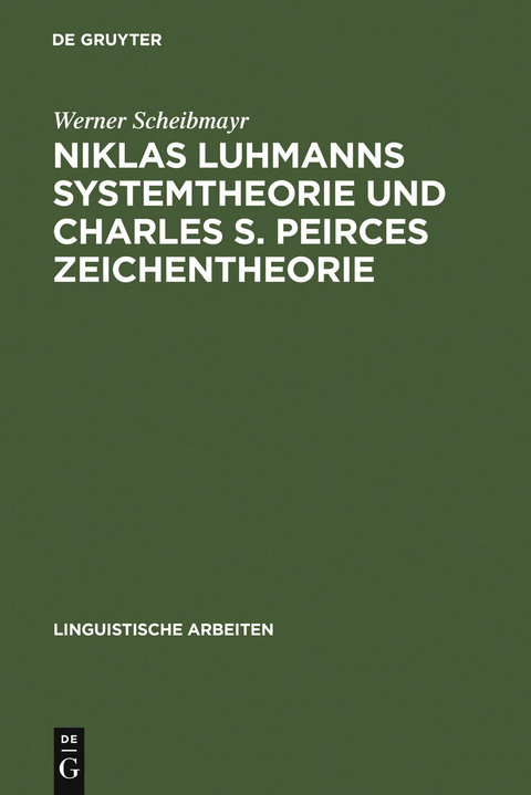 Niklas Luhmanns Systemtheorie und Charles S. Peirces Zeichentheorie - Werner Scheibmayr