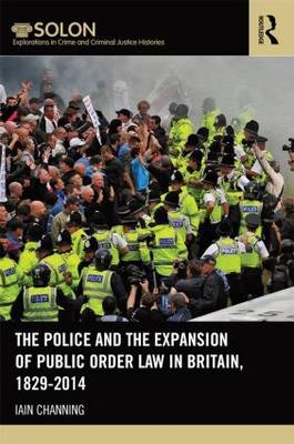 The Police and the Expansion of Public Order Law in Britain, 1829-2014 - UK) Channing Iain (University of Plymouth