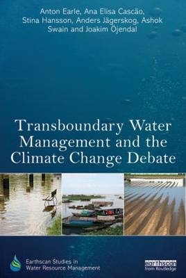 Transboundary Water Management and the Climate Change Debate -  Ana Elisa Cascao,  Anton Earle,  Stina Hansson,  Anders Jagerskog,  Joakim Ojendal,  Ashok Swain