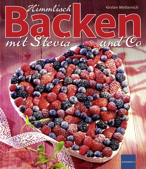 Himmlisch Backen mit Stevia und Co - Kirsten Metternich