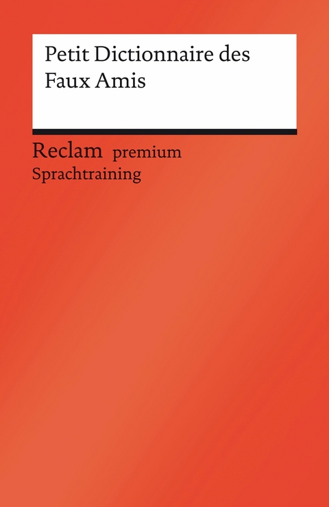 Petit Dictionnaire des Faux Amis. Reclam premium Sprachtraining -  Béatrice Gra-Steiner,  Burkhard Dretzke,  Margaret Nester