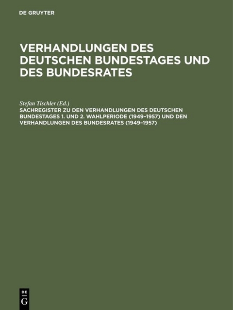 Verhandlungen des Deutschen Bundestages und des Bundesrates / Sachregister zu den Verhandlungen des Deutschen Bundestages 1. und 2. Wahlperiode (1949–1957) und den Verhandlungen des Bundesrates (1949–1957) - 