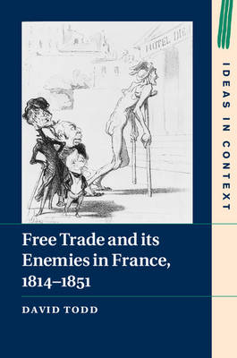 Free Trade and its Enemies in France, 1814-1851 -  David Todd