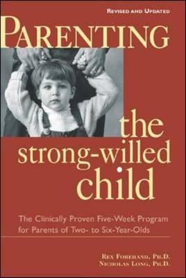 Parenting the Strong-Willed Child, Revised and Updated Edition: The Clinically Proven Five-Week Program for Parents of Two- to Six-Year-Olds -  Rex Forehand,  Nicholas Long