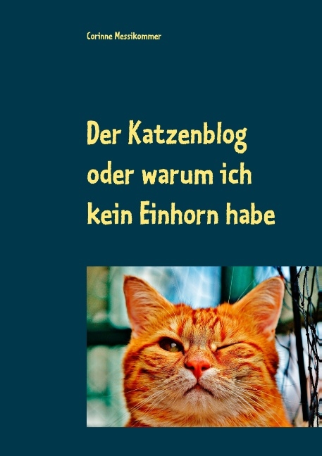 Der Katzenblog oder warum ich kein Einhorn habe - Corinne Messikommer