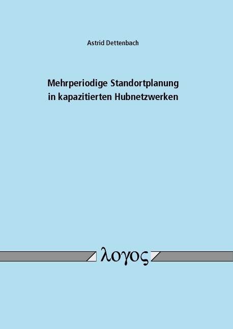 Mehrperiodige Standortplanung in kapazitierten Hubnetzwerken - Astrid Dettenbach