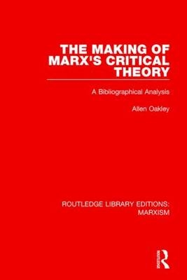 The Making of Marx''s Critical Theory (RLE Marxism) -  Allen Oakley