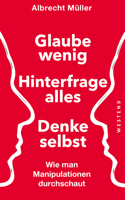 Glaube wenig, hinterfrage alles, denke selbst - Albrecht Müller