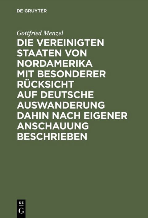 Die Vereinigten Staaten von Nordamerika mit besonderer Rücksicht auf deutsche Auswanderung dahin nach eigener Anschauung beschrieben - Gottfried Menzel