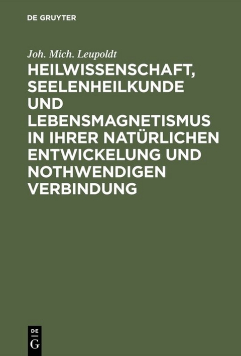 Heilwissenschaft, Seelenheilkunde und Lebensmagnetismus in ihrer natürlichen Entwickelung und nothwendigen Verbindung - Joh. Mich. Leupoldt