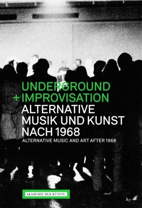 Underground und Improvisation. Alternative Musik und Kunst nach 1968