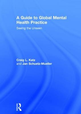 Guide to Global Mental Health Practice -  Craig L. Katz,  Jan Schuetz-Mueller