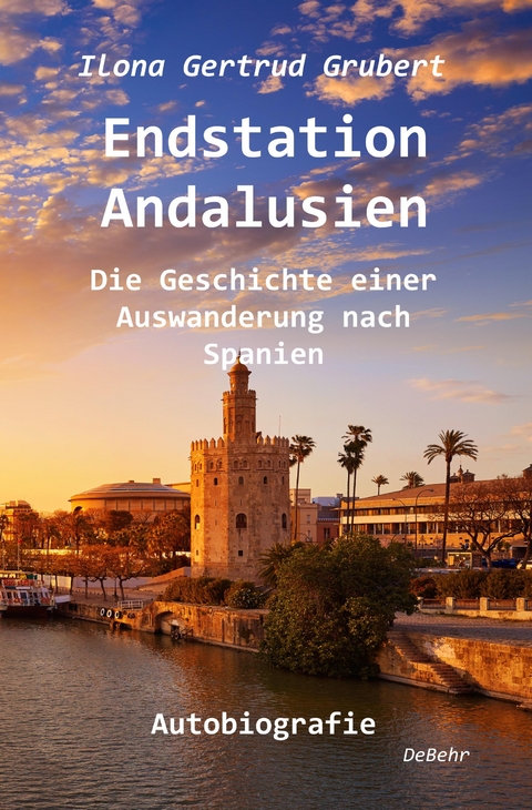 Endstation Andalusien - Die Geschichte einer Auswanderung nach Spanien - Autobiografie - Ilona Gertrud Grubert