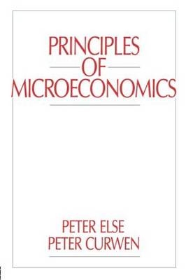 Principles of Microeconomics -  Peter Curwen,  Peter Else