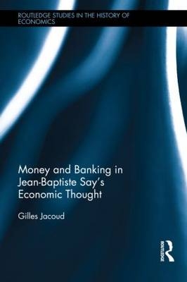 Money and Banking in Jean-Baptiste Say''s Economic Thought - France) Jacoud Gilles (University Jean Monnet of Saint-Etienne